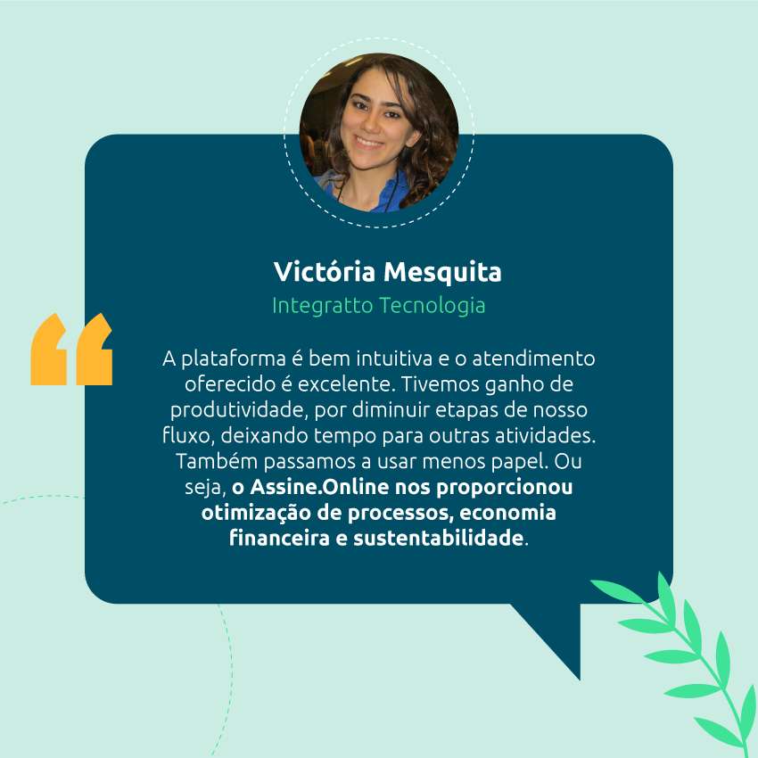 A plataforma é bem intuitiva e o atendimento oferecido é excelente. Tivemos ganho de produtividade, por diminuir etapas de nosso fluxo, deixando tempo para outras atividades. Também passamos a usar menos papel também. Ou seja, o Assine.Online nos proporcionou otimização de processos, economia financeira e sustentabilidade.